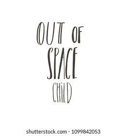 Hand drawn vector abstract graphic creative cartoon illustrations poster or print with Out of Space Child modern handwritten calligraphy quote isolated on white background.