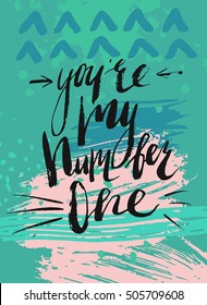 Hand drawn vector abstract modern lettering card template design with You're my number one phase on artistic textured color background.