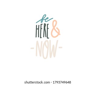 Hand drawn vector abstract stock graphic illustration with Be here and now motivation positive quote,handwritten lettering isolated on color background