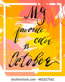 Hand drawn vector abstract textured autumn illustration with handwritten modern ink lettering phase My Favorite Color Is October isolated on color artistic background.