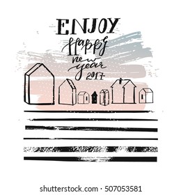 Hand drawn vector abstract textured greeting card template design with handwritten ink modern lettering phase Enjoy Happy New Year 2017 with outdoor houses and dirty brush stripes texture.