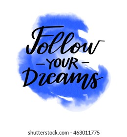 Hand drawn vector calligraphic phrase. Follow your dreams.  Modern calligraphy with watercolor background. Perfect for lettering poster, postcard, greeting card, invitation, quote etc.