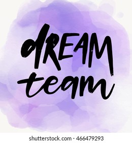 Hand drawn vector calligraphic phrase. Dream team.  Modern calligraphy with watercolor background. Perfect for lettering poster, postcard, greeting card, invitation, quote etc.