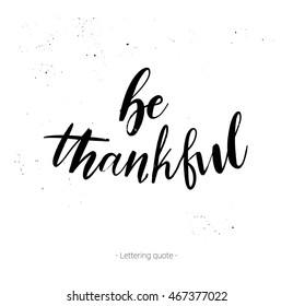 Hand drawn vector calligraphic phrase. Be thanksful. Modern calligraphy with inky splashes. Perfect for lettering poster, postcard, greeting card, invitation, quote etc.