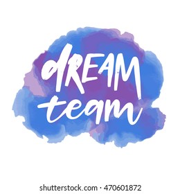 Hand drawn vector calligraphic phrase. Dream team. Modern calligraphy with watercolor background. Perfect for lettering poster, postcard, greeting card, invitation, quote etc.