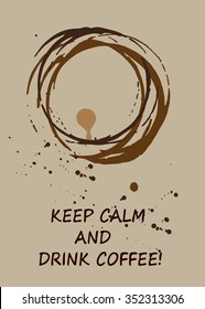 Hand drawn vector card with coffee circles, stains and blots and text keep calm and drink coffee. For coffee lovers.