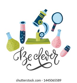 Hand drawn vector card and lettering quote. Be clever. Cute cartoon art with microscope, test tube and loupe. Study flat school illustration.