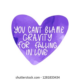 Hand drawn vector card. " You can't blame gravity for falling in love"  lettering. Purple heart with love quote.