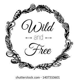 Hand drawn vector decorative wreath with  feathers and letering in Boho style. Wild and Free