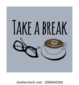 Hand drawn vector glasses and coffee mug with lettering - Take a break. flat poster or card