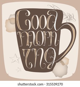 Hand drawn vector good morning calligraphic quote placed on a coffee cup outline. Great as a poster, best wishes card, coaster design, ad for a coffee shop or bar.