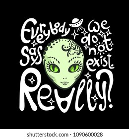 Hand drawn vector illustration with a Alien and inscription. Used for poster, banner, web, t-shirt print, bag print, badges, flyer, logo design and more. Cartoon alien face. Alien head.