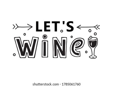 Hand drawn vector illustration with black lettering on white background Let’s wine for party, event, celebration, invitation, advertising, card, information message, banner, poster, website, template