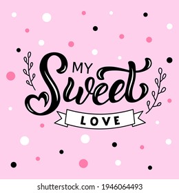 Hand drawn vector illustration with black lettering on textured background My Sweet Love for greeting card, banner, billboard, social media content, celebration, advertising, poster, print, template