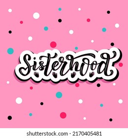 Hand drawn vector illustration with black lettering on textured background Sisterhood for card, banner, billboard, social media content, celebration, advertising, poster, decoration, print, template