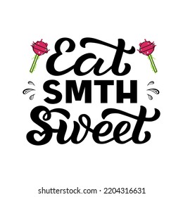 Hand drawn vector illustration with black lettering on white background Eat Smth Sweet for billboard, decor, sticker, invitation, flyer, sign, advertising, poster, banner, print, label, template