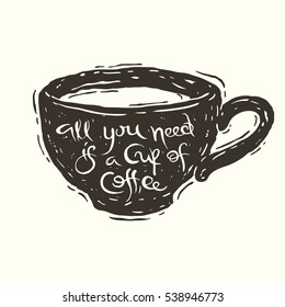 Hand drawn vector illustration of the coffee cup with handwriting inscription All You Need Is Cup Of Coffee