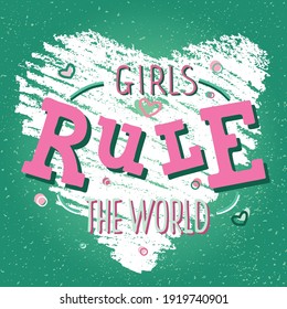 Hand drawn vector illustration with color lettering quote on textured background Girls Rule The World for motivational, inspirational, feminist card, decor, poster, t-shirt, banner, print, template