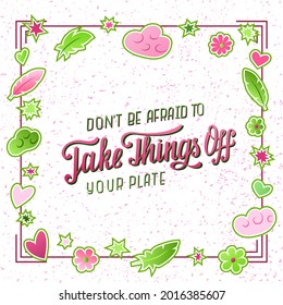 Hand drawn vector illustration with color lettering on textured background Don’t be afraid to take things off your plate for motivational gift card, invitation, celebration, poster, banner, template