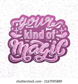 Hand drawn vector illustration with color lettering on white background Your Kind Of Magic for greeting card, banner, celebration, advertising, poster, decoration, concept, t shirt, print, template