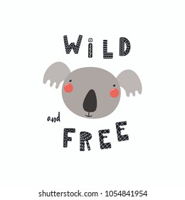 Hand drawn vector illustration of a cute funny koala face, with lettering quote Wild and free. Isolated objects. Scandinavian style flat design. Concept for children print.