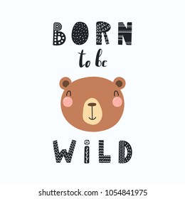 Hand drawn vector illustration of a cute funny bear face, with lettering quote Born to be wild. Isolated objects. Scandinavian style flat design. Concept for children print.