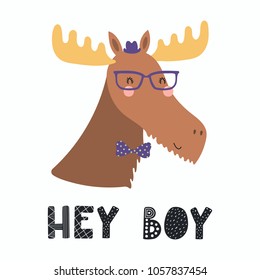 Hand drawn vector illustration of a cute funny moose in a hat, bow tie and glasses, with lettering quote Hey boy. Isolated objects. Scandinavian style flat design. Concept for children print.