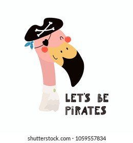 Hand drawn vector illustration of a cute funny flamingo pirate in a tricorn hat, with lettering quote Lets be pirates. Isolated objects. Scandinavian style flat design. Concept for children print.