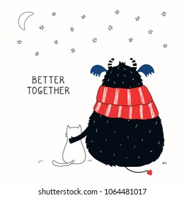 Hand drawn vector illustration of a cute funny monster and a cat, watching moon and stars, with lettering quote Better together. Isolated objects on white background. Concept for children print.