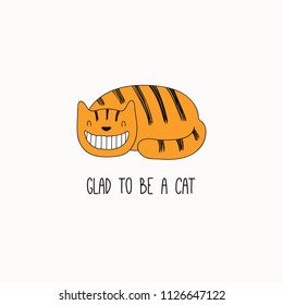 Hand drawn vector illustration of a cute funny ginger cat, grinning, with quote Glad to be a cat. Isolated objects on white background. Line drawing. Design concept for poster, t-shirt print.