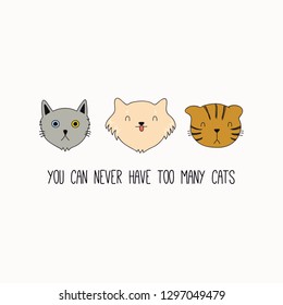 Hand drawn vector illustration of cute funny cat faces, with quote You can never have too many cats. Isolated objects on white background. Line drawing. Design concept poster, t-shirt, fashion print.