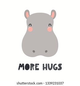 Hand drawn vector illustration of a cute funny hippo face, with lettering quote More hugs. Isolated objects on white background. Scandinavian style flat design. Concept for children print.