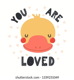 Hand drawn vector illustration of a cute funny duck face, with lettering quote You are loved. Isolated objects on white background. Scandinavian style flat design. Concept for children print.