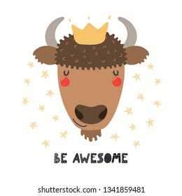 Hand drawn vector illustration of a cute funny bison in a crown, with lettering quote Be awesome. Isolated objects on white background. Scandinavian style flat design. Concept for children print.