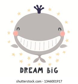 Hand drawn vector illustration of a cute funny whale, with lettering quote Dream big. Isolated objects on white background. Scandinavian style flat design. Concept for children print.