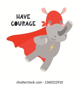 Hand drawn vector illustration of a cute rhino superhero, with lettering quote Have courage. Isolated objects on white background. Scandinavian style flat design. Concept for children print.