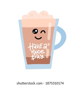 Hand drawn vector illustration of a cute cup of coffee, text Have a nice day. Winking kawaii character. Isolated objects on white background. Design concept for card, motivational poster