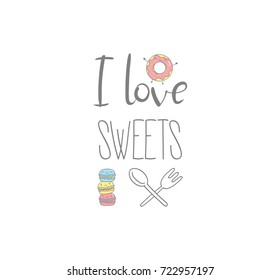 Hand drawn vector illustration of cute donut and macarons, with text I love sweets. Isolated objects on white background. Design concept dessert, kids, greeting card, motivational poster.
