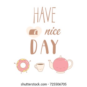 Hand drawn vector illustration of a cute donut, pot and a cup of coffee, text Have a nice day. Isolated objects on white background. Design concept dessert, kids, greeting card, motivational poster.