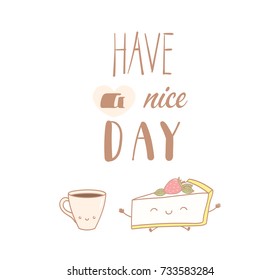 Hand drawn vector illustration of a cute cheesecake and a cup of coffee, text Have a nice day. Isolated objects on white background. Design concept dessert, kids, greeting card, motivational poster.