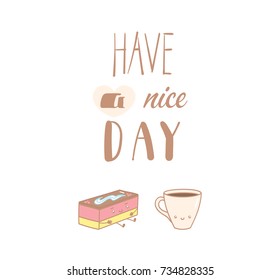 Hand drawn vector illustration of a cute pastry and a cup of coffee, text Have a nice day. Isolated objects on white background. Design concept dessert, kids, greeting card, motivational poster.