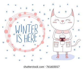 Hand drawn vector illustration of a cute smiling cat with a paper cup, in coat and boots, with text Winter is here in a round frame. Isolated objects on white background. Design concept kids, winter.