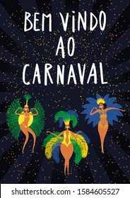 Hand drawn vector illustration with dancing girls in bright costumes, Portuguese text Bem vindo ao Carnaval, Welcome to Carnival. Flat style design. Concept for Rio de Janeiro poster, flyer, banner.