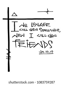 Hand Drawn Vector Illustration Or Drawing Of The Religious Phrase: I No Longer Call You Servants, Now I Call You Friends