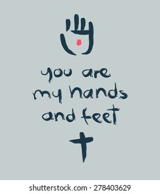 Hand drawn vector illustration or drawing of the phrase: You are my hands and feet. with a cross and Jesus Christ wounded hand