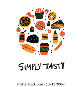 Hand drawn vector illustration of fast food. Circle composition. Simply tasty slogan