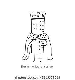 Hand drawn vector illustration funny ruller as a king, born to be a ruler king Mascot Character Vector illustration color children cartoon clipart by wordspotrayal