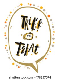 Hand drawn vector illustration with handwritten modern lettering phase trick or treat in speech bubble isolated on white.Halloween holiday background.