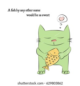 Hand drawn vector illustration of a happy fat cat holding fish, with a heart, text A fish by any other name would be as sweet. Design concept for children - postcard, poster, sticker, T-shirt print.