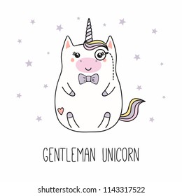 Hand drawn vector illustration of a kawaii funny fat gentleman unicorn, with a bow tie, monocle, text. Isolated objects on white background. Line drawing. Design concept for children print.
